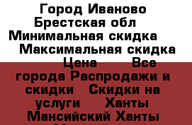 Город Иваново Брестская обл. › Минимальная скидка ­ 2 › Максимальная скидка ­ 17 › Цена ­ 5 - Все города Распродажи и скидки » Скидки на услуги   . Ханты-Мансийский,Ханты-Мансийск г.